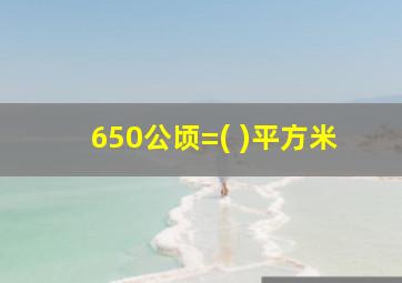 650公顷=( )平方米